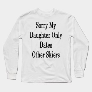 Sorry My Daughter Only Dates Other Skiers Long Sleeve T-Shirt